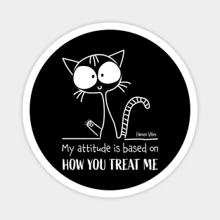 Emotional Quote: My Attitude is Based on How You Treat Me Magnet